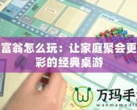 大富翁怎么玩：讓家庭聚會更精彩的經典桌游