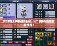 夢幻魔王種族坐騎選什么？揭秘最強坐騎推薦！