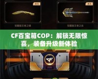 CF百寶箱COP：解鎖無限驚喜，裝備升級新體驗