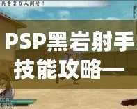 PSP黑巖射手技能攻略——打造最強(qiáng)射手，輕松掌控戰(zhàn)局