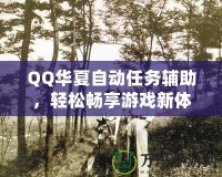 QQ華夏自動任務輔助，輕松暢享游戲新體驗！