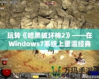 玩轉(zhuǎn)《暗黑破壞神2》——在Windows7系統(tǒng)上重溫經(jīng)典，暢享無窮樂趣