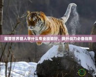 魔獸世界獵人學什么專業(yè)技能好，提升戰(zhàn)力必備指南