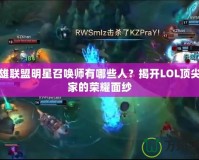 英雄聯(lián)盟明星召喚師有哪些人？揭開LOL頂尖玩家的榮耀面紗