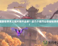 魔獸世界天之裂片刷不出來(lái)？這幾個(gè)技巧讓你輕松獲得！