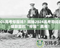 LOL高考停服嗎？揭秘2024高考期間英雄聯(lián)盟的“停服”真相！