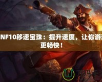 DNF10移速寶珠：提升速度，讓你游戲更暢快！