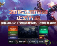 探秘LOL361：全新游戲體驗，讓你超越巔峰！