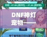 DNF神燈寵物——開啟屬于你的奇幻冒險(xiǎn)之旅