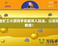 黃金礦工小游戲手機版雙人玩法，讓你樂趣翻倍！