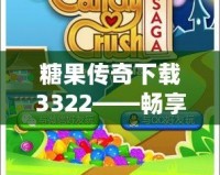 糖果傳奇下載3322——暢享甜蜜冒險(xiǎn)，盡在掌中！