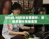 Dota6.80改動(dòng)全面解析：策略革新與英雄重塑