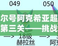 賽爾號阿克希亞超進化第三關(guān)——挑戰(zhàn)極限，開啟超強進化之路！