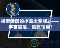 探索憤怒的小鳥太空版2——宇宙冒險，憤怒飛翔！