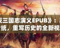 《反三國(guó)志演義EPUB》：顛覆傳統(tǒng)，重寫(xiě)歷史的全新視角