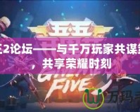 君王2論壇——與千萬(wàn)玩家共謀策略，共享榮耀時(shí)刻