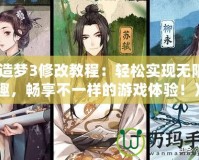 《造夢(mèng)3修改教程：輕松實(shí)現(xiàn)無限樂趣，暢享不一樣的游戲體驗(yàn)！》