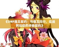 《DNF魔王契約：與魔王同行，征戰(zhàn)阿拉德的終極契約》