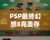 PSP最終幻想8完美存檔下載：帶你重溫經(jīng)典，暢享無盡冒險