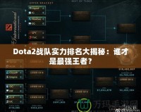 Dota2戰(zhàn)隊實力排名大揭秘：誰才是最強王者？