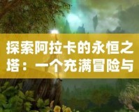 探索阿拉卡的永恒之塔：一個充滿冒險與神秘的世界