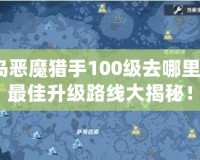 冒險島惡魔獵手100級去哪里升級？最佳升級路線大揭秘！