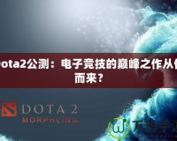 Dota2公測：電子競技的巔峰之作從何而來？