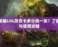 王者榮耀LOL改名卡多少錢一張？了解價(jià)格與使用攻略