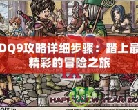 DQ9攻略詳細(xì)步驟：踏上最精彩的冒險(xiǎn)之旅