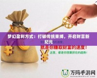 夢幻盈利方式：打破傳統(tǒng)束縛，開啟財富新紀元