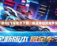 下載QQ飛車官方下載，極速體驗超越夢想！