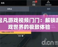 起凡游戲視頻門門：解鎖游戲世界的極致體驗