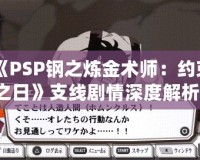 《PSP鋼之煉金術(shù)師：約束之日》支線劇情深度解析，帶你走進(jìn)艾德華與阿爾馮斯的心路歷程