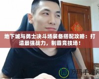 地下城與勇士決斗場裝備搭配攻略：打造最強(qiáng)戰(zhàn)力，制霸競技場！