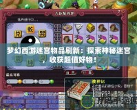 夢幻西游迷宮物品刷新：探索神秘迷宮，收獲超值好物！