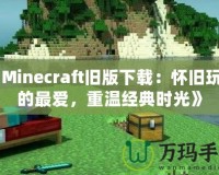 《Minecraft舊版下載：懷舊玩家的最愛，重溫經(jīng)典時光》