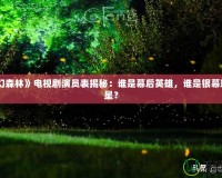 《夢幻森林》電視劇演員表揭秘：誰是幕后英雄，誰是銀幕璀璨明星？