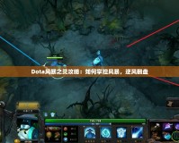 Dota風(fēng)暴之靈攻略：如何掌控風(fēng)暴，逆風(fēng)翻盤