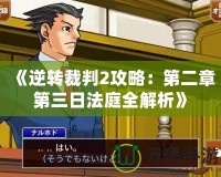 《逆轉裁判2攻略：第二章第三日法庭全解析》