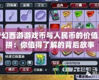 夢幻西游游戲幣與人民幣的價值比拼：你值得了解的背后故事