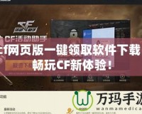 cf網(wǎng)頁版一鍵領(lǐng)取軟件下載，暢玩CF新體驗！