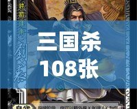 三國殺108張游戲牌各是什么？深入解析游戲魅力與策略