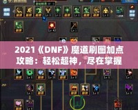 2021《DNF》魔道刷圖加點(diǎn)攻略：輕松超神，盡在掌握！