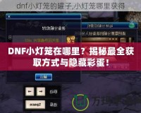 DNF小燈籠在哪里？揭秘最全獲取方式與隱藏彩蛋！