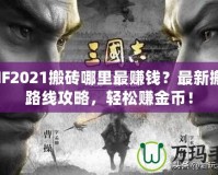 DNF2021搬磚哪里最賺錢？最新搬磚路線攻略，輕松賺金幣！