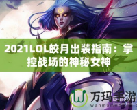 2021LOL皎月出裝指南：掌控戰(zhàn)場(chǎng)的神秘女神