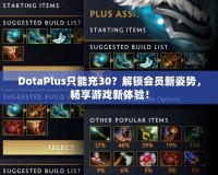 DotaPlus只能充30？解鎖會(huì)員新姿勢(shì)，暢享游戲新體驗(yàn)！