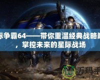 星際爭霸64——帶你重溫經(jīng)典戰(zhàn)略巔峰，掌控未來的星際戰(zhàn)場