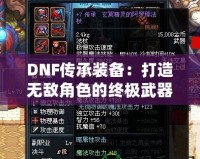 DNF傳承裝備：打造無敵角色的終極武器！