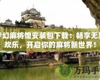 夢(mèng)幻麻將館安裝包下載：暢享無限歡樂，開啟你的麻將新世界！